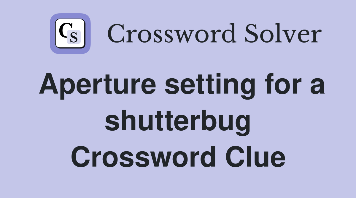 Aperture setting for a shutterbug Crossword Clue
