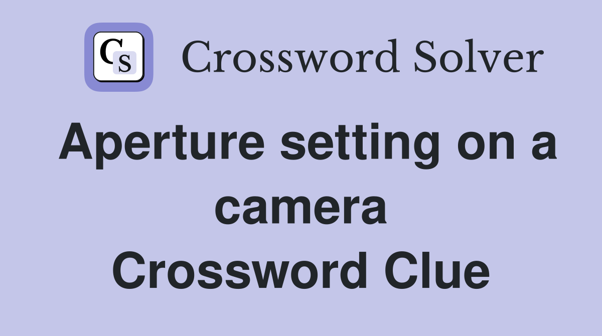 Aperture setting on a camera Crossword Clue