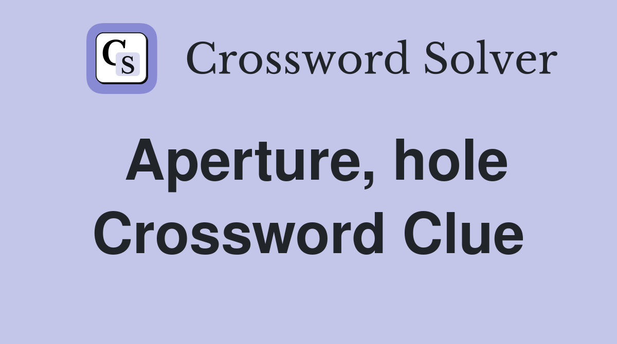 Aperture, hole Crossword Clue