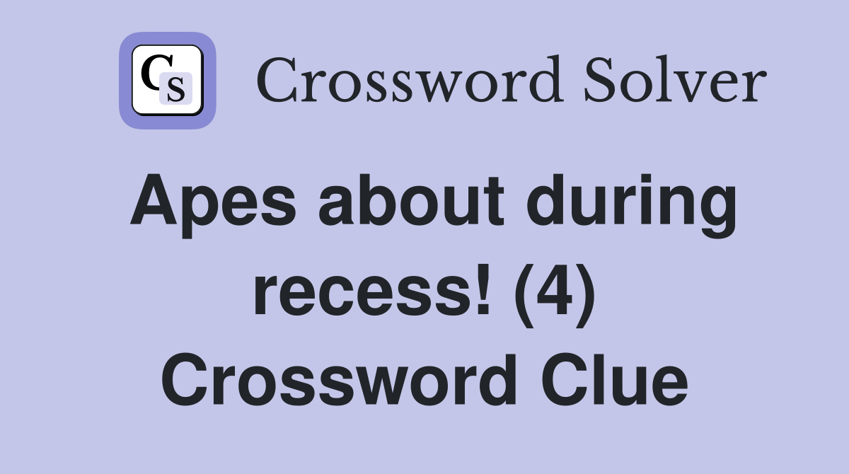 Apes about during recess! (4) Crossword Clue