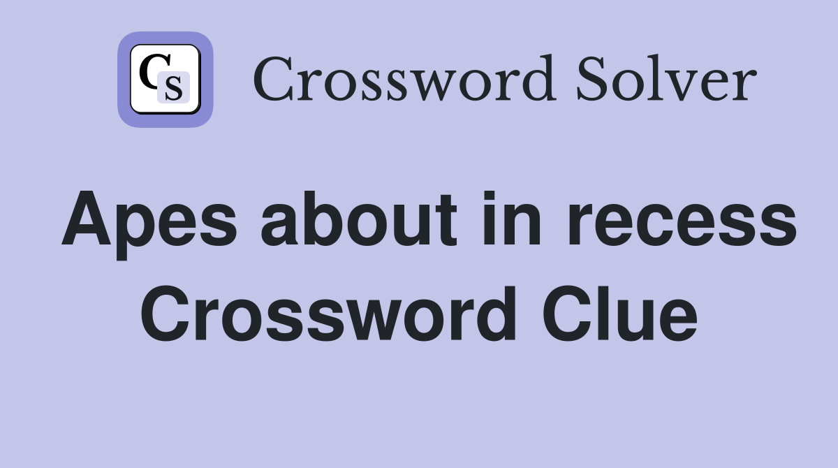 Apes about in recess Crossword Clue