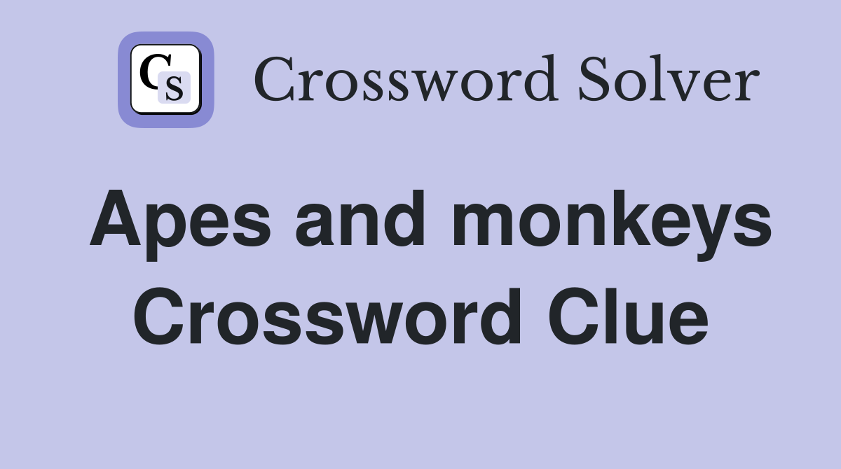 Apes and monkeys Crossword Clue