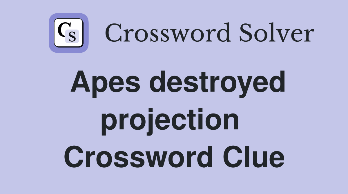Apes destroyed projection  Crossword Clue