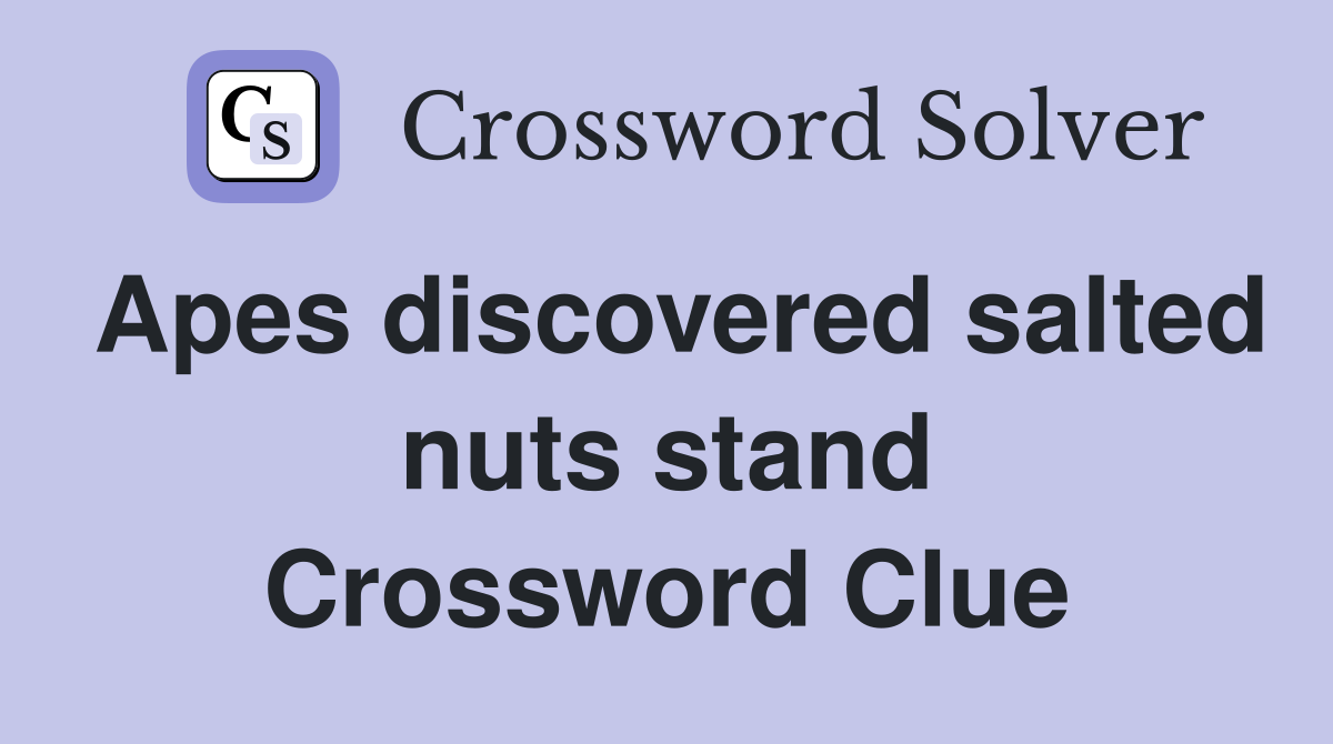 Apes discovered salted nuts stand Crossword Clue