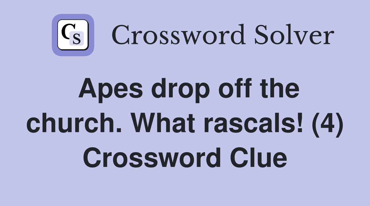 Apes drop off the church. What rascals! (4) Crossword Clue