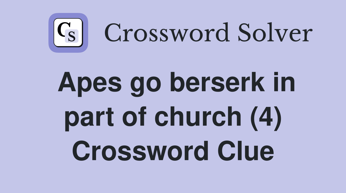 Apes go berserk in part of church (4) Crossword Clue