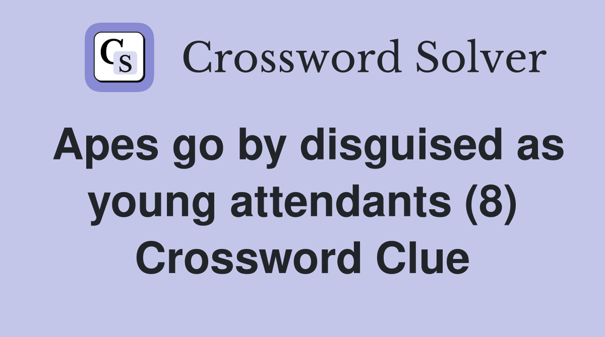 Apes go by disguised as young attendants (8) Crossword Clue