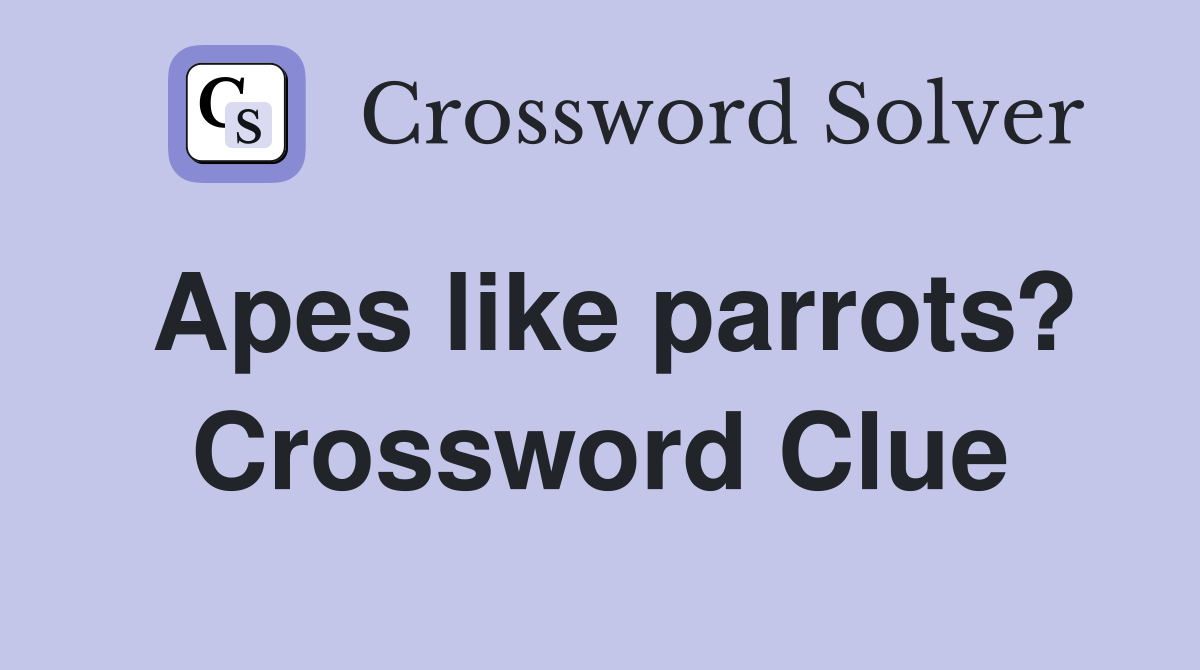 Apes like parrots? Crossword Clue