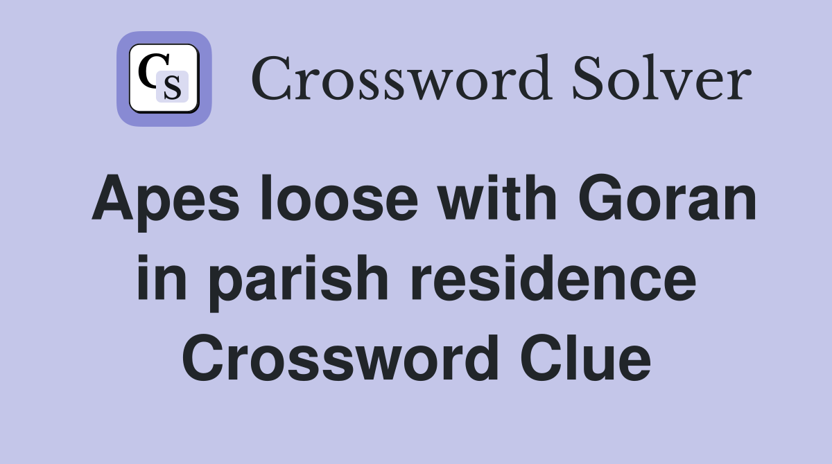Apes loose with Goran in parish residence Crossword Clue