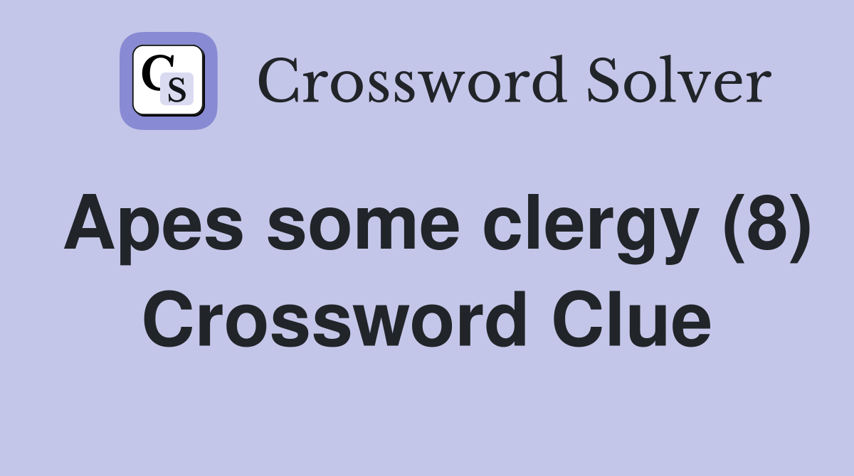 Apes some clergy (8) Crossword Clue
