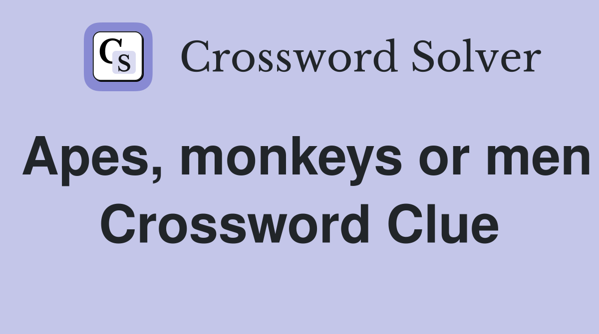 Apes, monkeys or men Crossword Clue