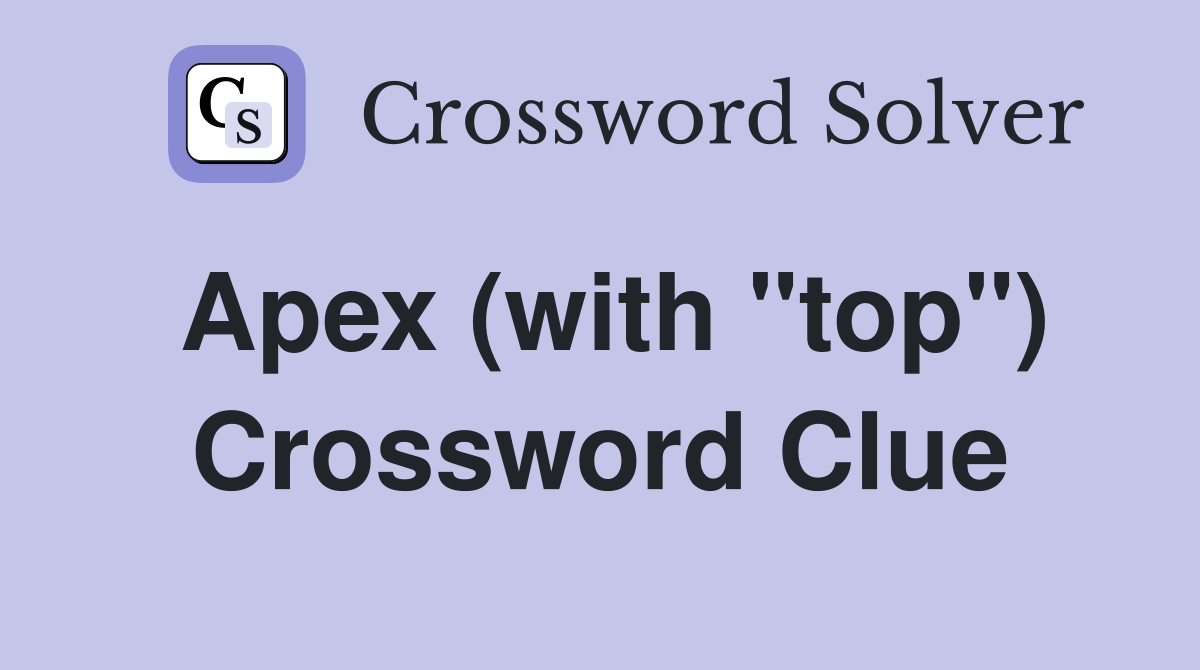 Apex (with "top") Crossword Clue