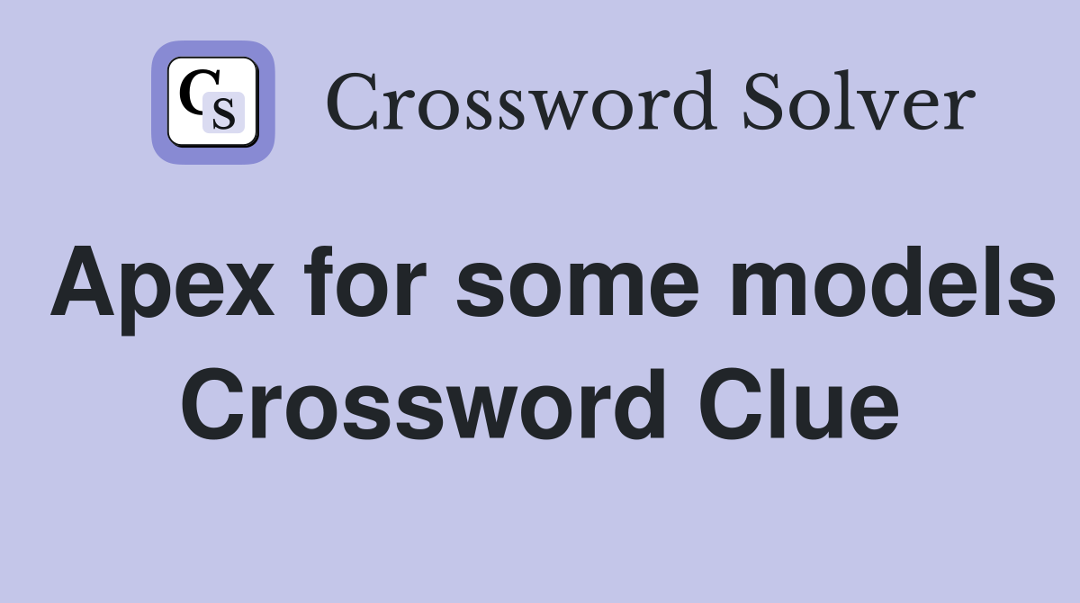 Apex for some models Crossword Clue