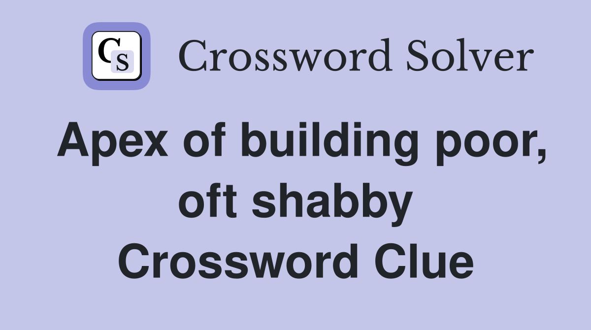 Apex of building poor, oft shabby Crossword Clue