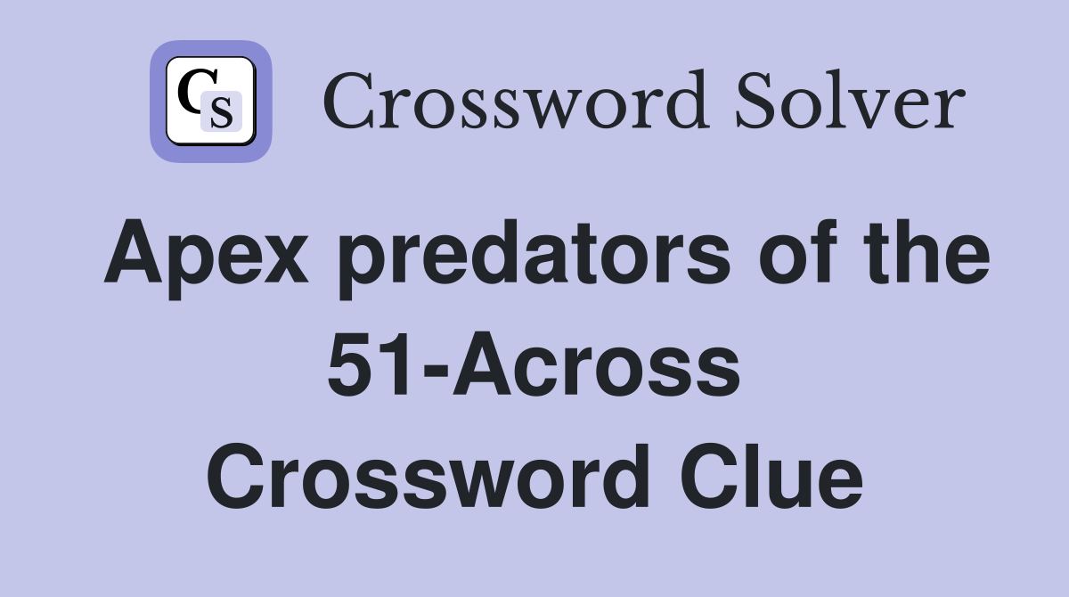 Apex predators of the 51-Across Crossword Clue