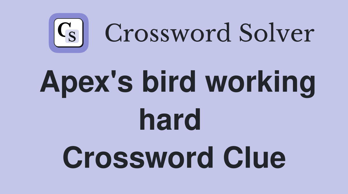 Apex's bird working hard  Crossword Clue