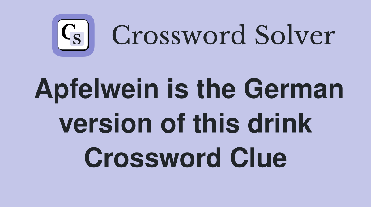 Apfelwein is the German version of this drink Crossword Clue