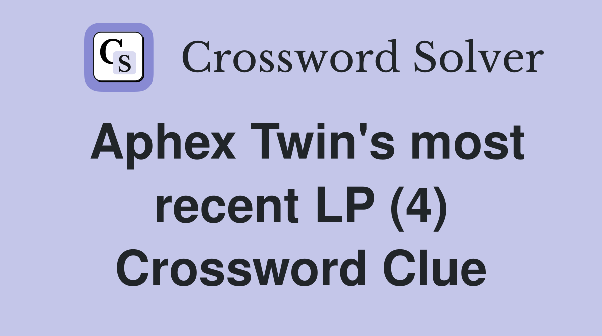 Aphex Twin's most recent LP (4) Crossword Clue
