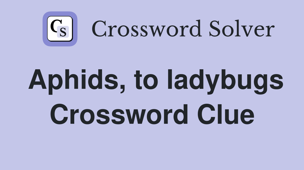 Aphids, to ladybugs Crossword Clue