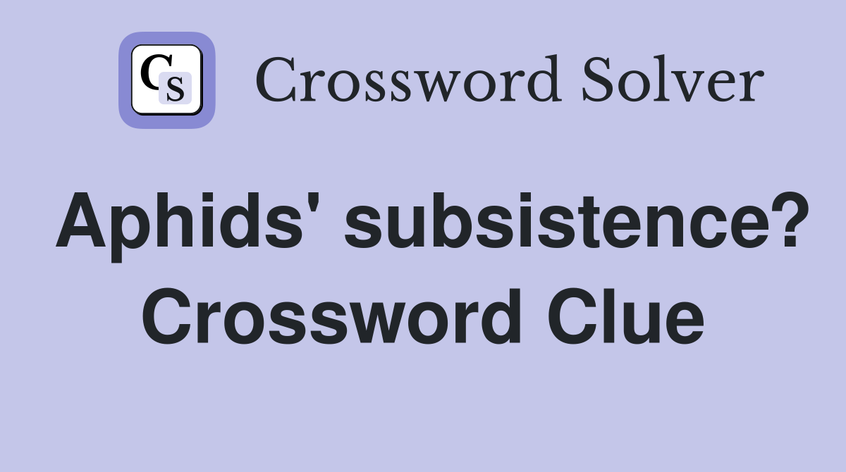 Aphids' subsistence? Crossword Clue