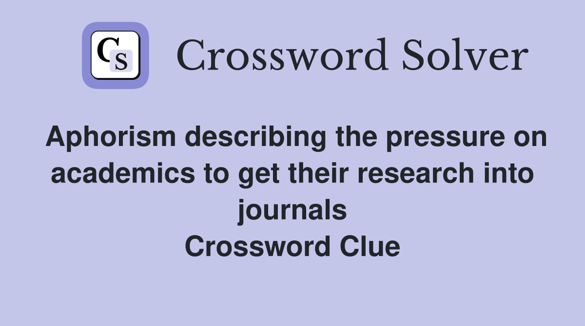 Aphorism describing the pressure on academics to get their research into journals Crossword Clue