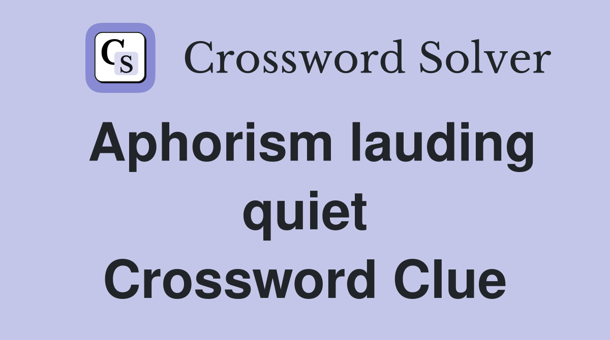 Aphorism lauding quiet Crossword Clue