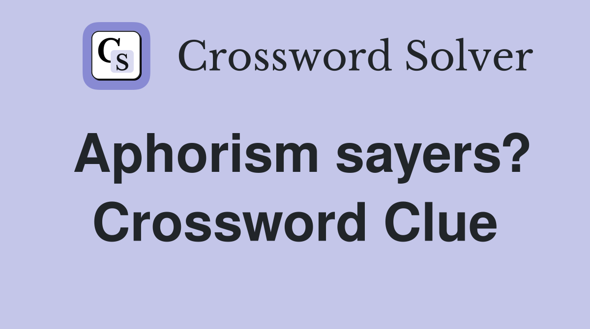 Aphorism sayers? Crossword Clue