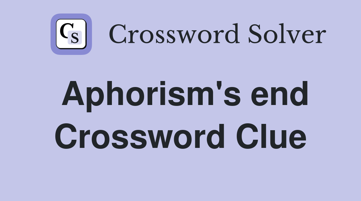 Aphorism's end Crossword Clue