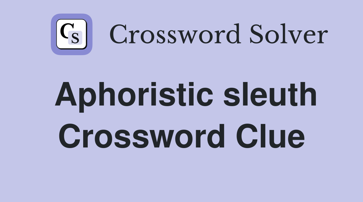 Aphoristic sleuth Crossword Clue