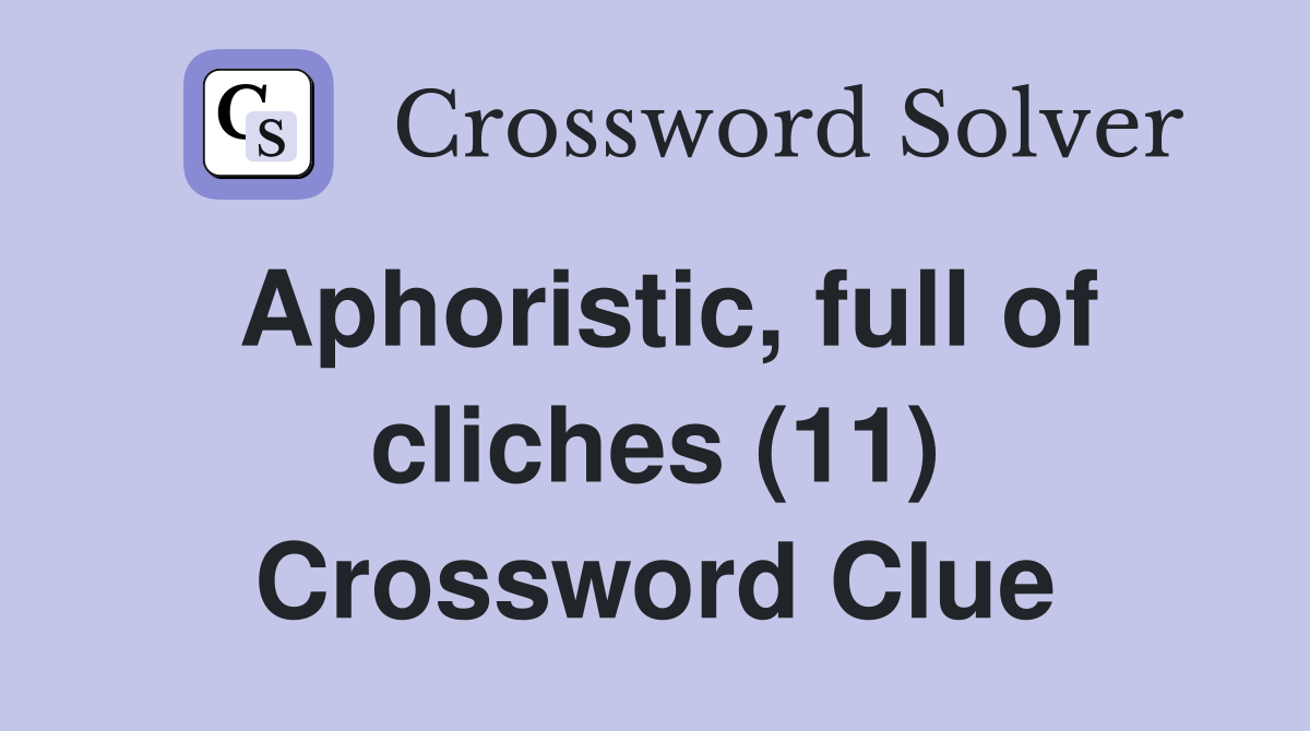 Aphoristic, full of cliches (11) Crossword Clue