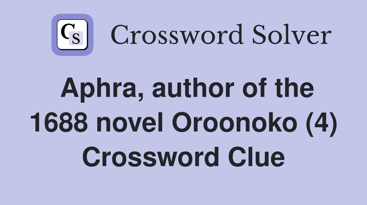 Aphra, author of the 1688 novel Oroonoko (4) Crossword Clue