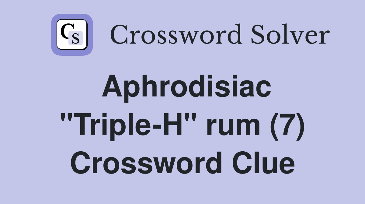 Aphrodisiac "Triple-H" rum (7) Crossword Clue