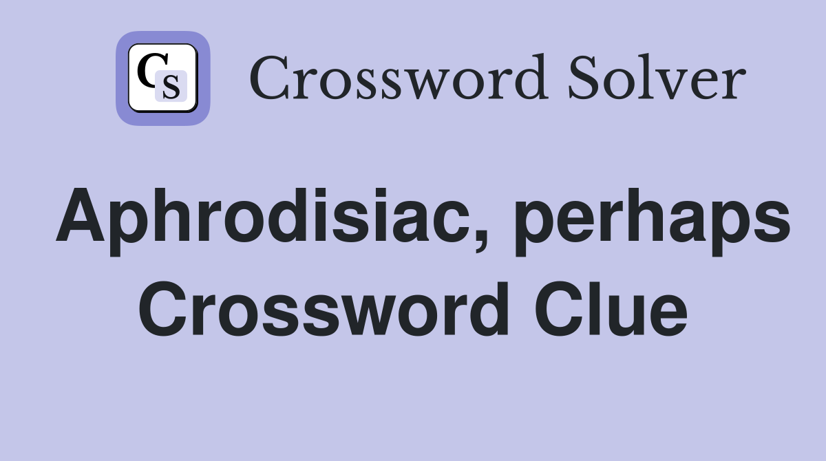 Aphrodisiac, perhaps Crossword Clue