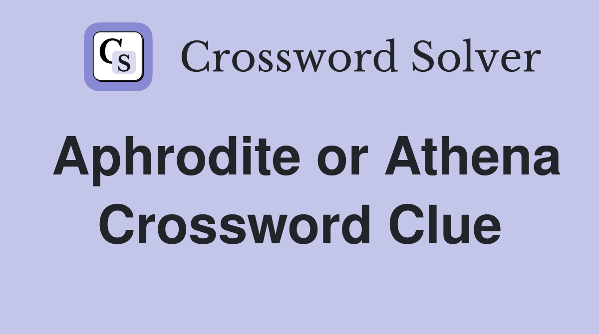 Aphrodite or Athena Crossword Clue