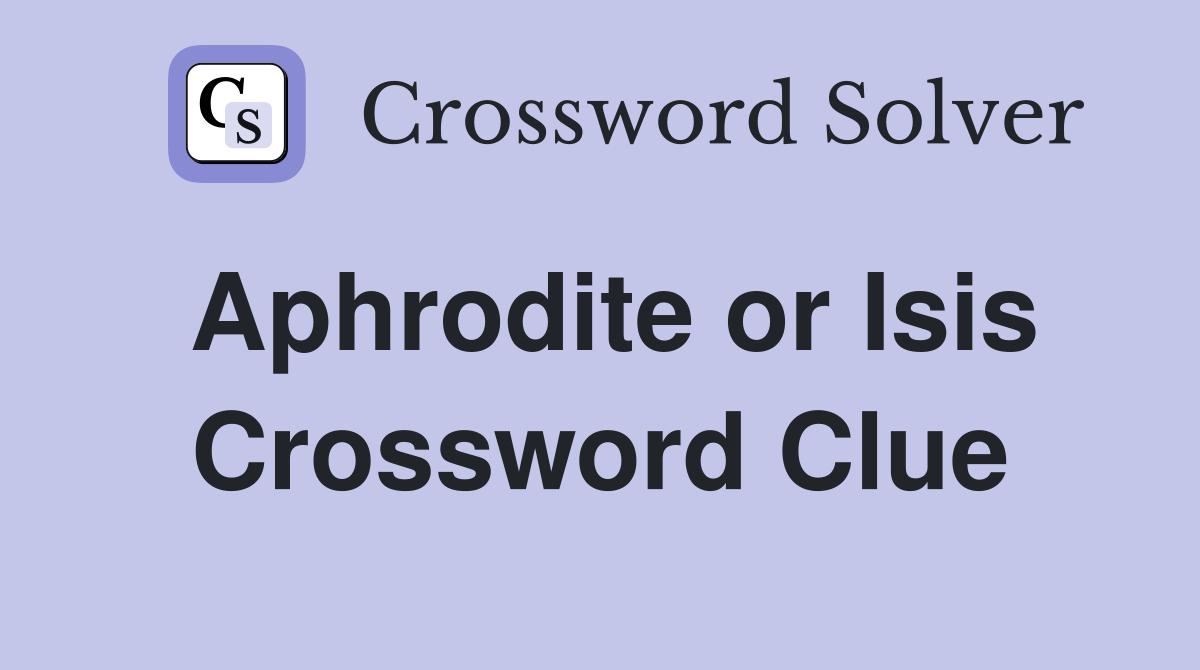 Aphrodite or Isis Crossword Clue