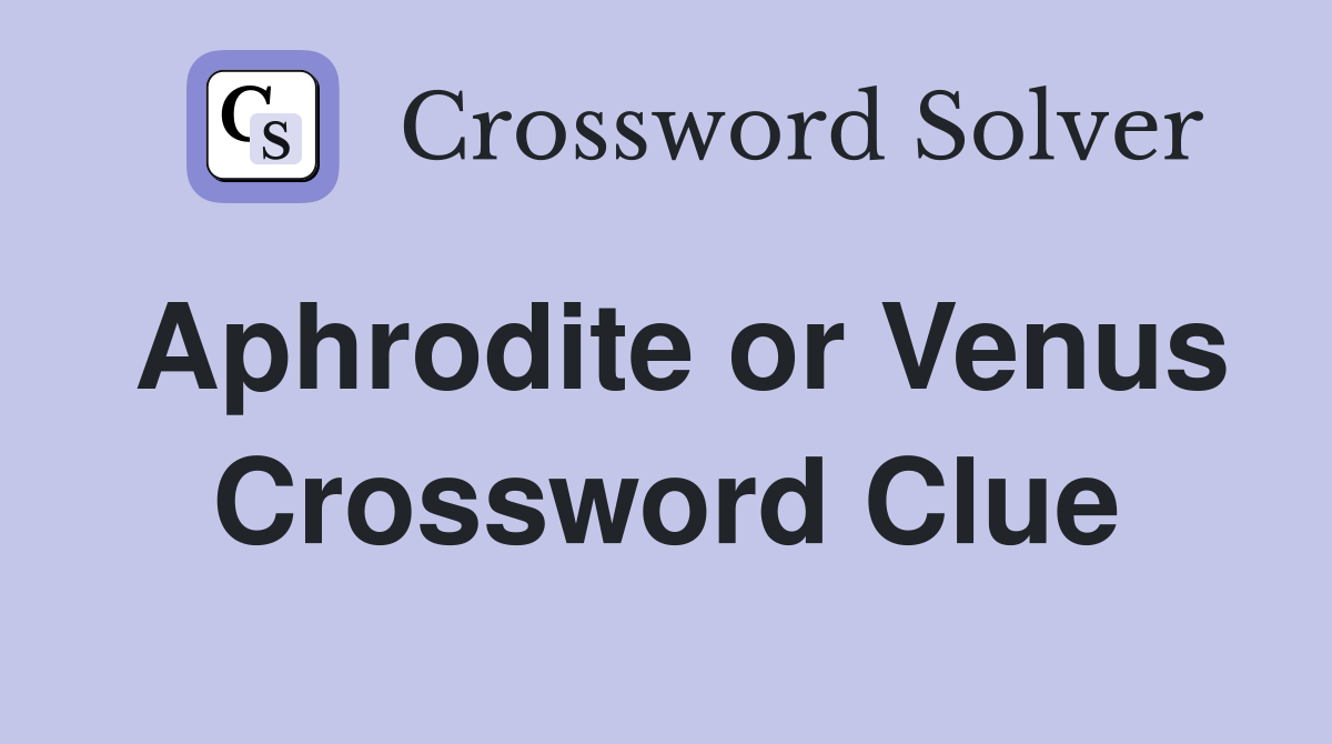 Aphrodite or Venus Crossword Clue