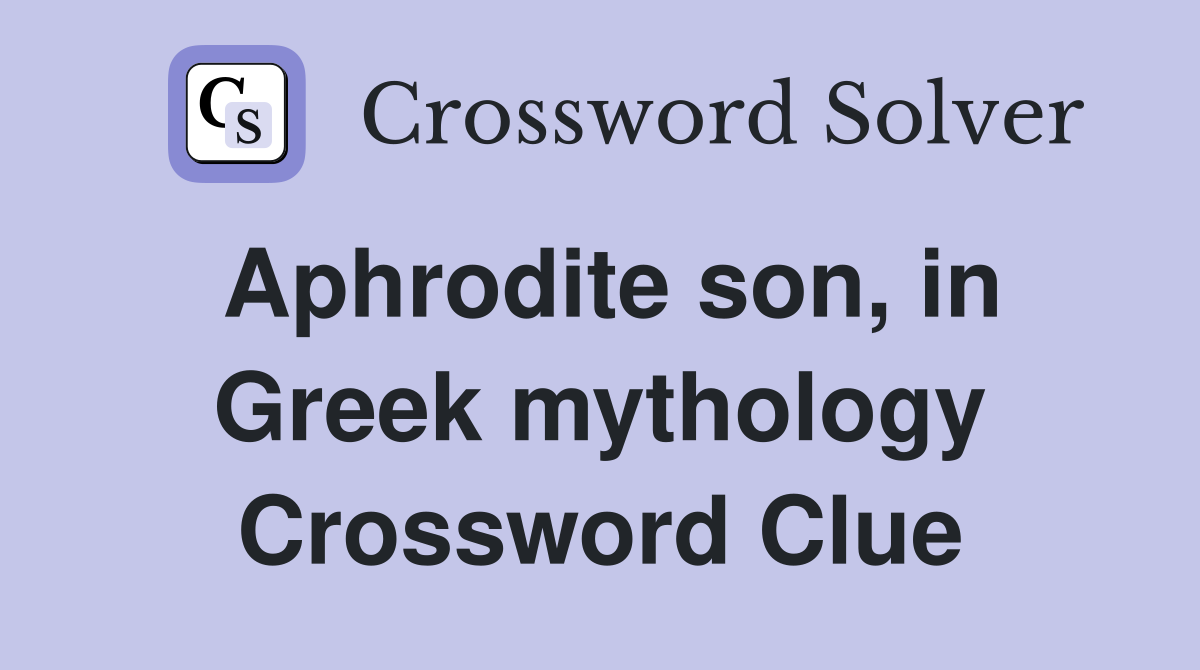 Aphrodite son, in Greek mythology Crossword Clue