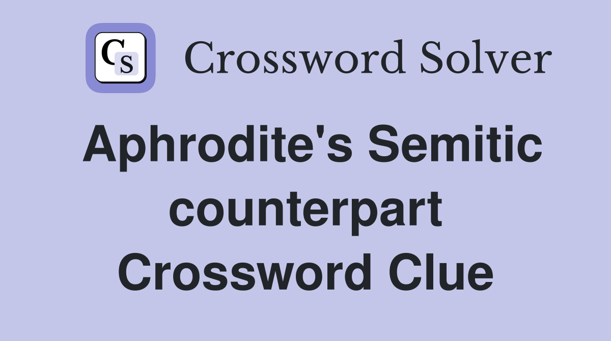 Aphrodite's Semitic counterpart Crossword Clue