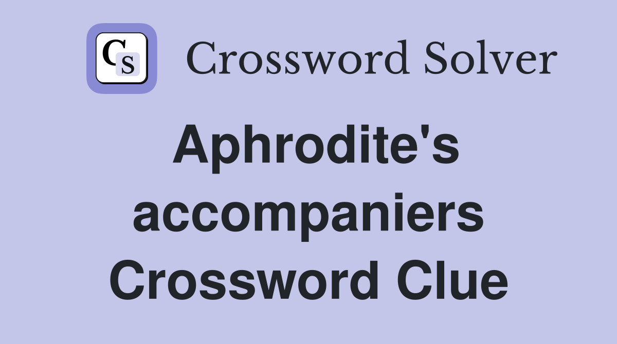 Aphrodite's accompaniers Crossword Clue