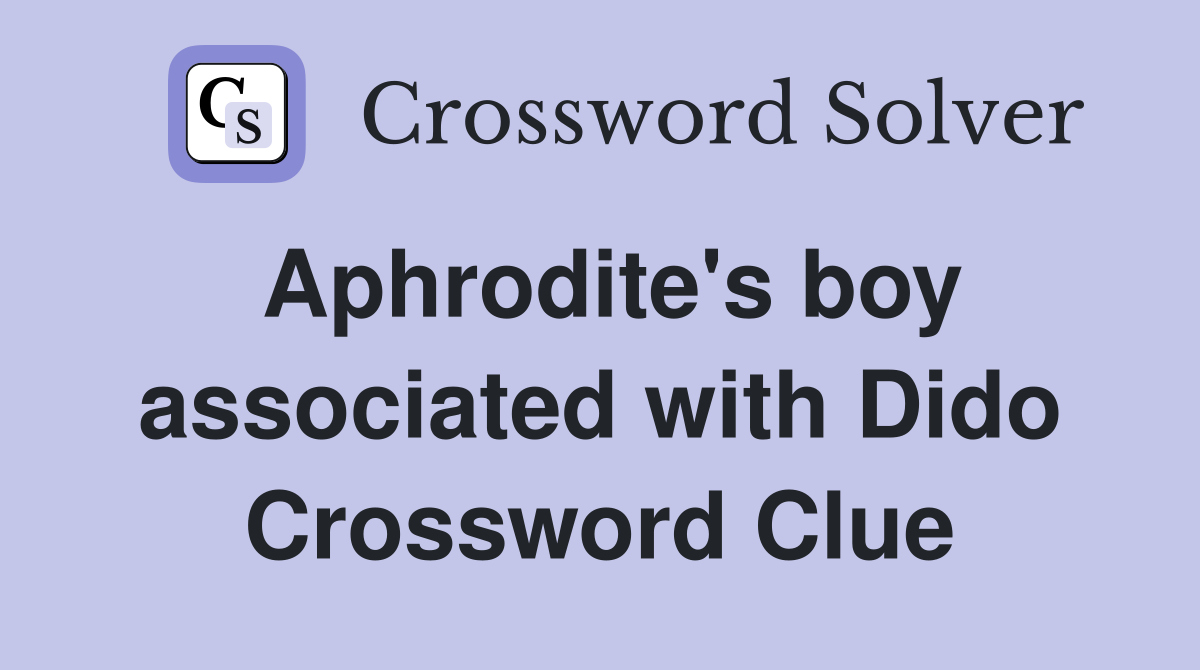 Aphrodite's boy associated with Dido Crossword Clue