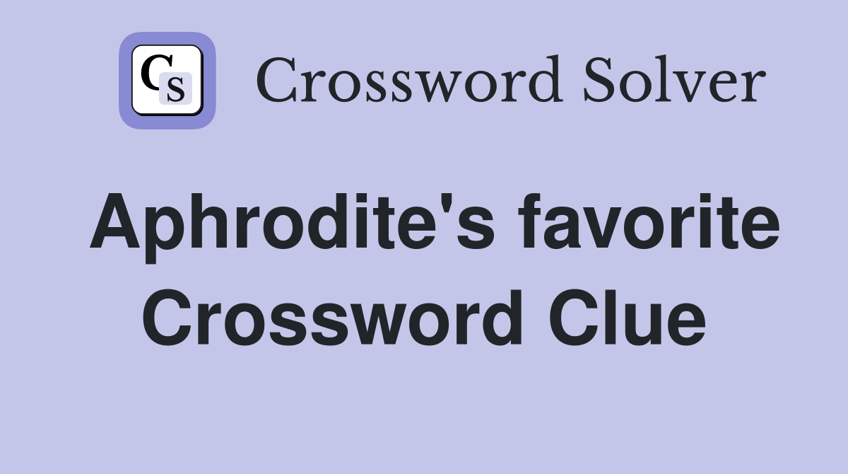 Aphrodite's favorite Crossword Clue