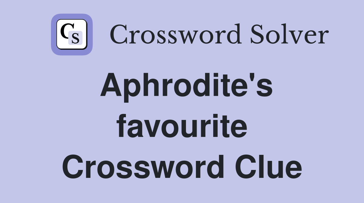 Aphrodite's favourite Crossword Clue
