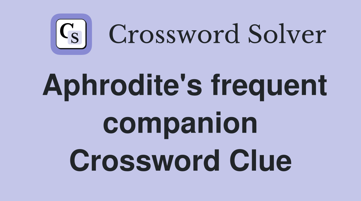 Aphrodite's frequent companion Crossword Clue