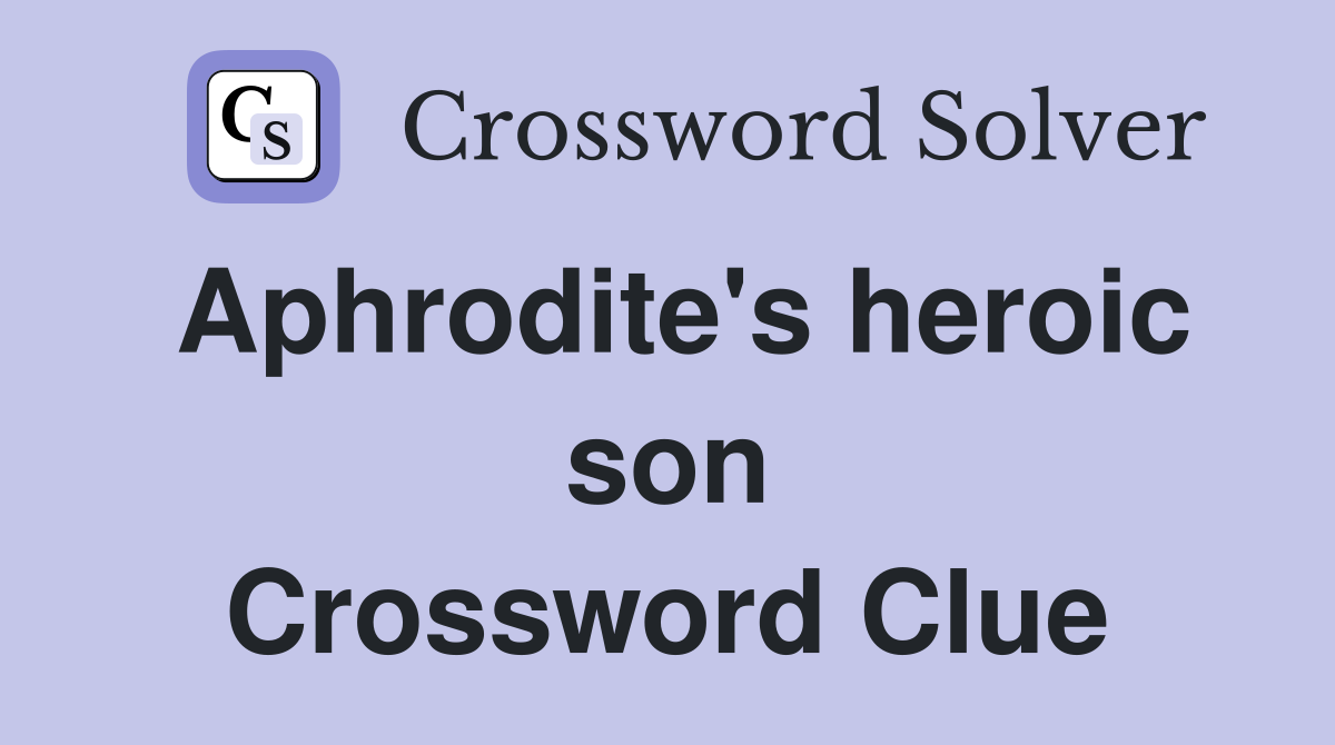 Aphrodite's heroic son Crossword Clue