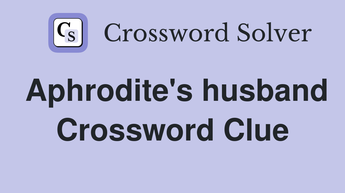 Aphrodite's husband Crossword Clue