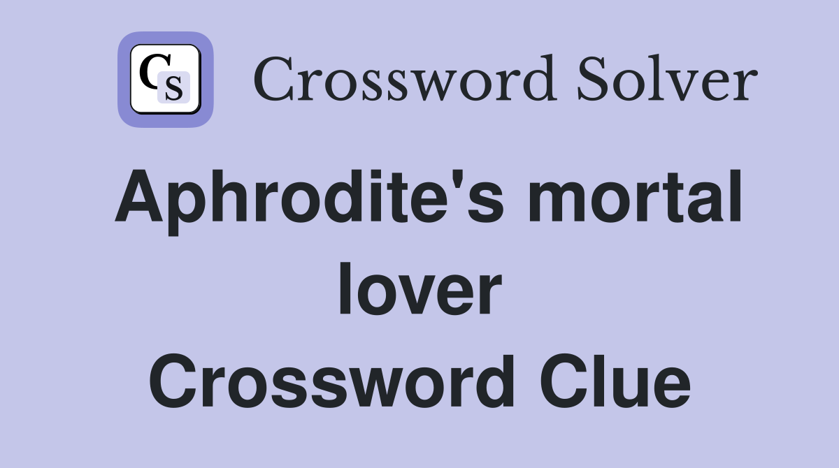 Aphrodite's mortal lover Crossword Clue