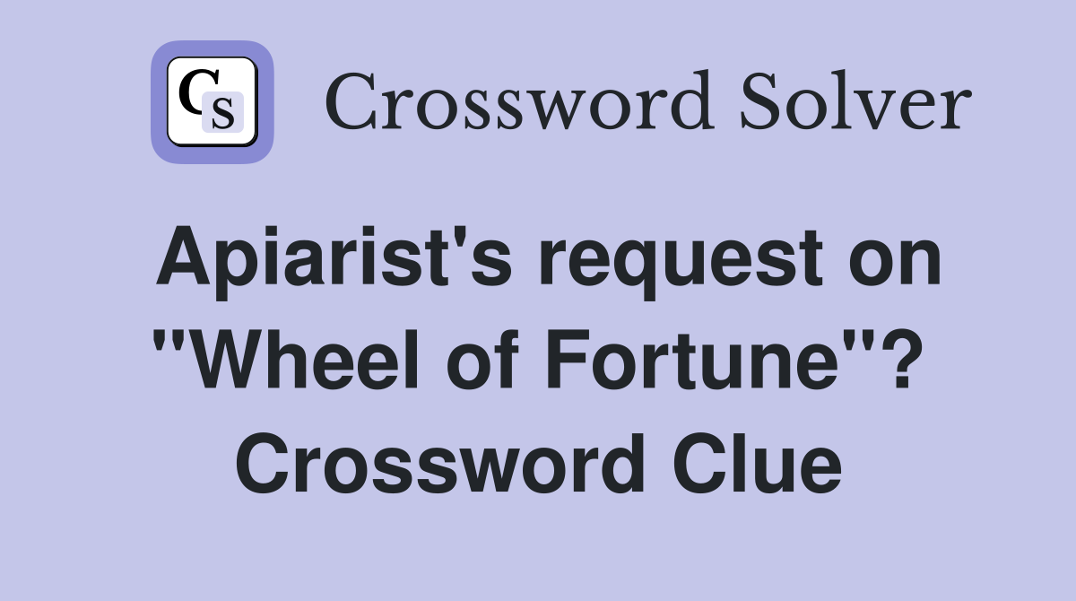 Apiarist's request on "Wheel of Fortune"? Crossword Clue