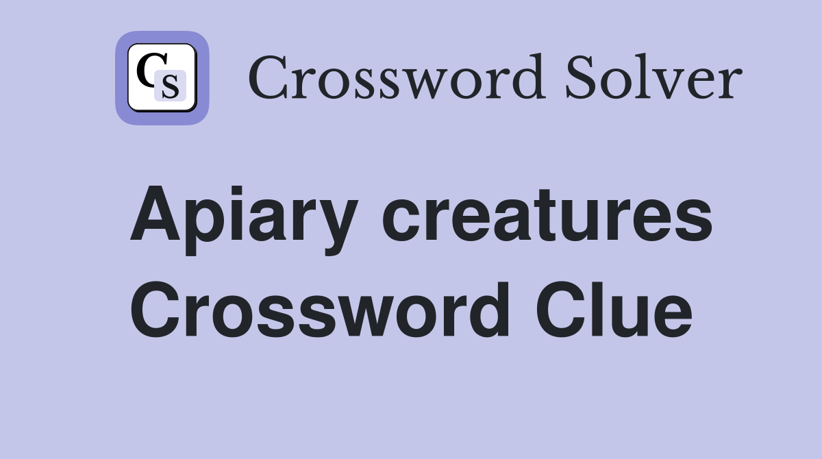 Apiary creatures Crossword Clue