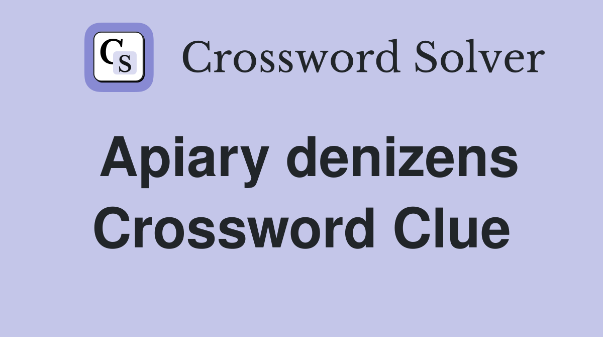 Apiary denizens Crossword Clue