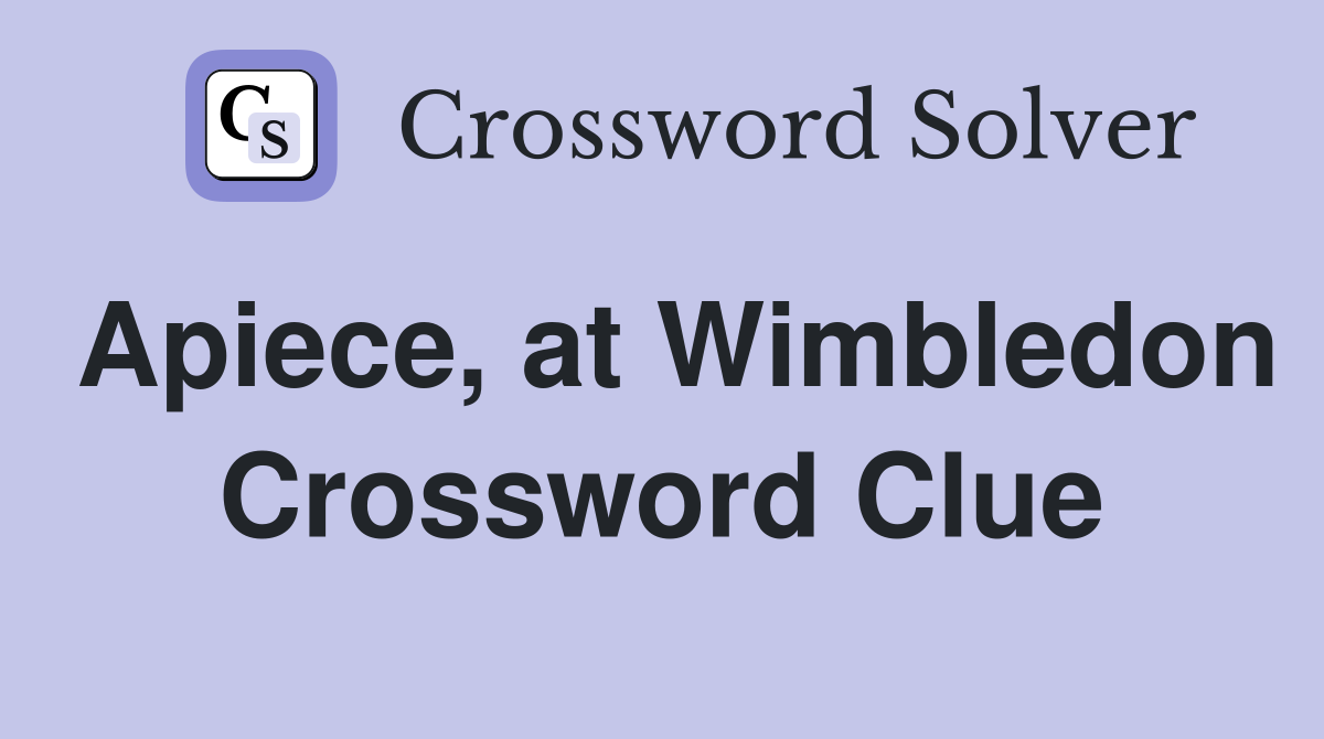 Apiece, at Wimbledon Crossword Clue